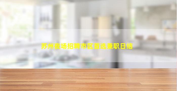 苏州夜场招聘市区首选兼职日结